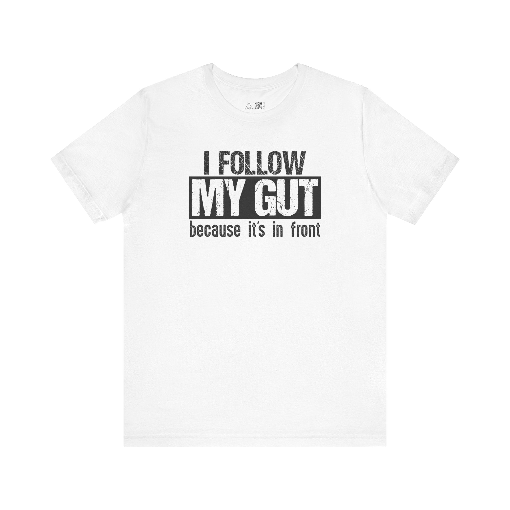 I Follow My Gut Shirt - High Level Shirts